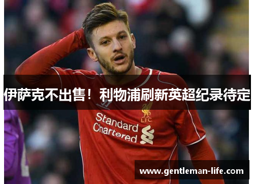 伊萨克不出售！利物浦刷新英超纪录待定